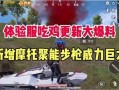 吃鸡爆料官网最新,揭秘全新版本内容与更新亮点